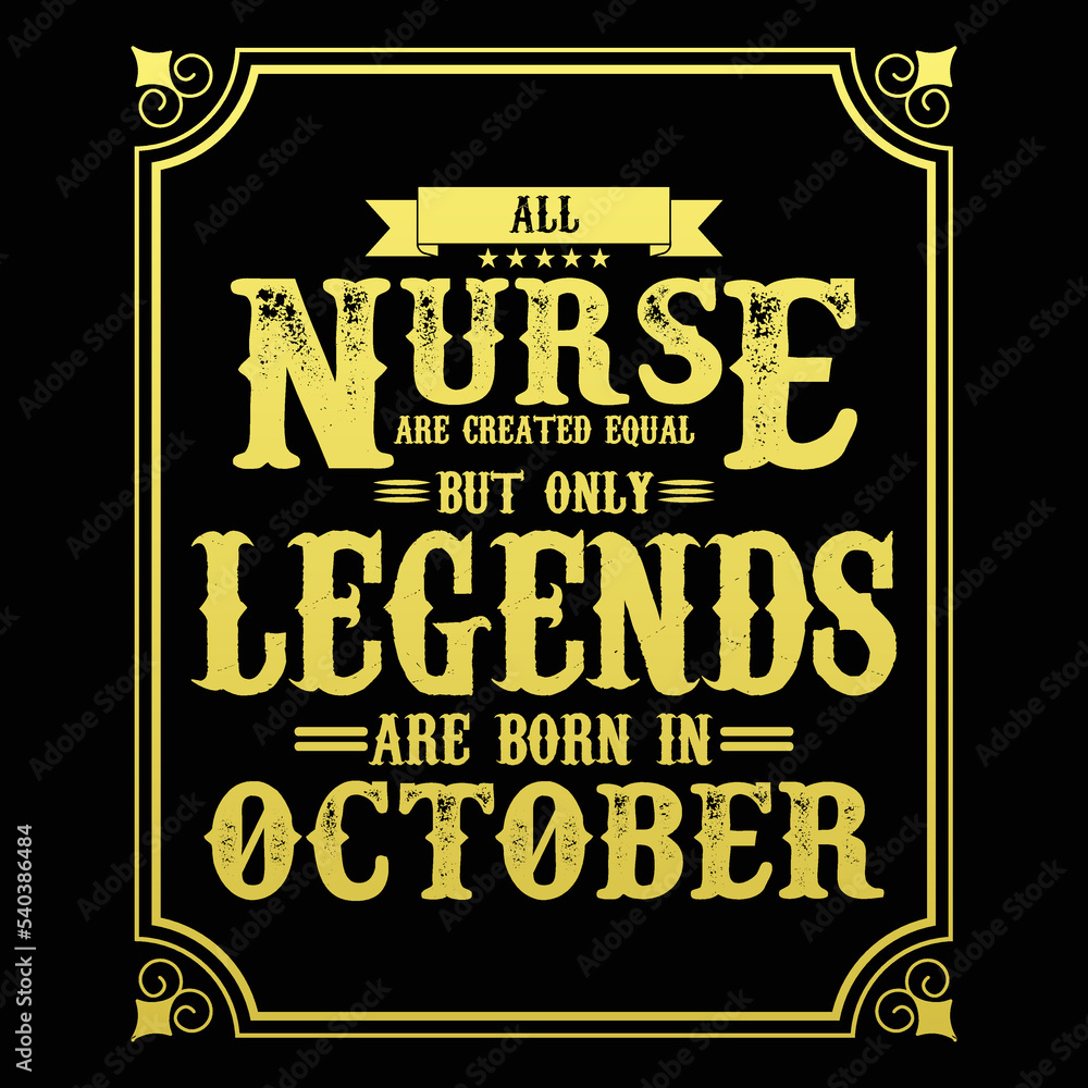 All Nurse are equal but only legends are born in October, Birthday gifts for women or men, Vintage birthday shirts for wives or husbands, anniversary T-shirts for sisters or brother