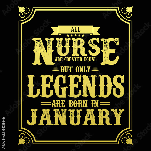 All Nurse are equal but only legends are born in January, Birthday gifts for women or men, Vintage birthday shirts for wives or husbands, anniversary T-shirts for sisters or brother