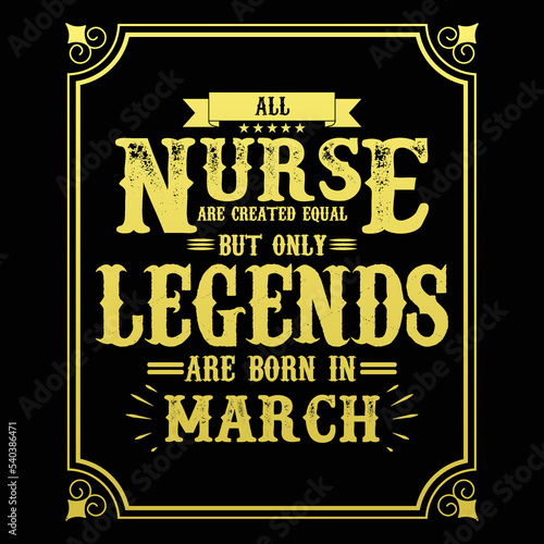 All Nurse are equal but only legends are born in March, Birthday gifts for women or men, Vintage birthday shirts for wives or husbands, anniversary T-shirts for sisters or brother