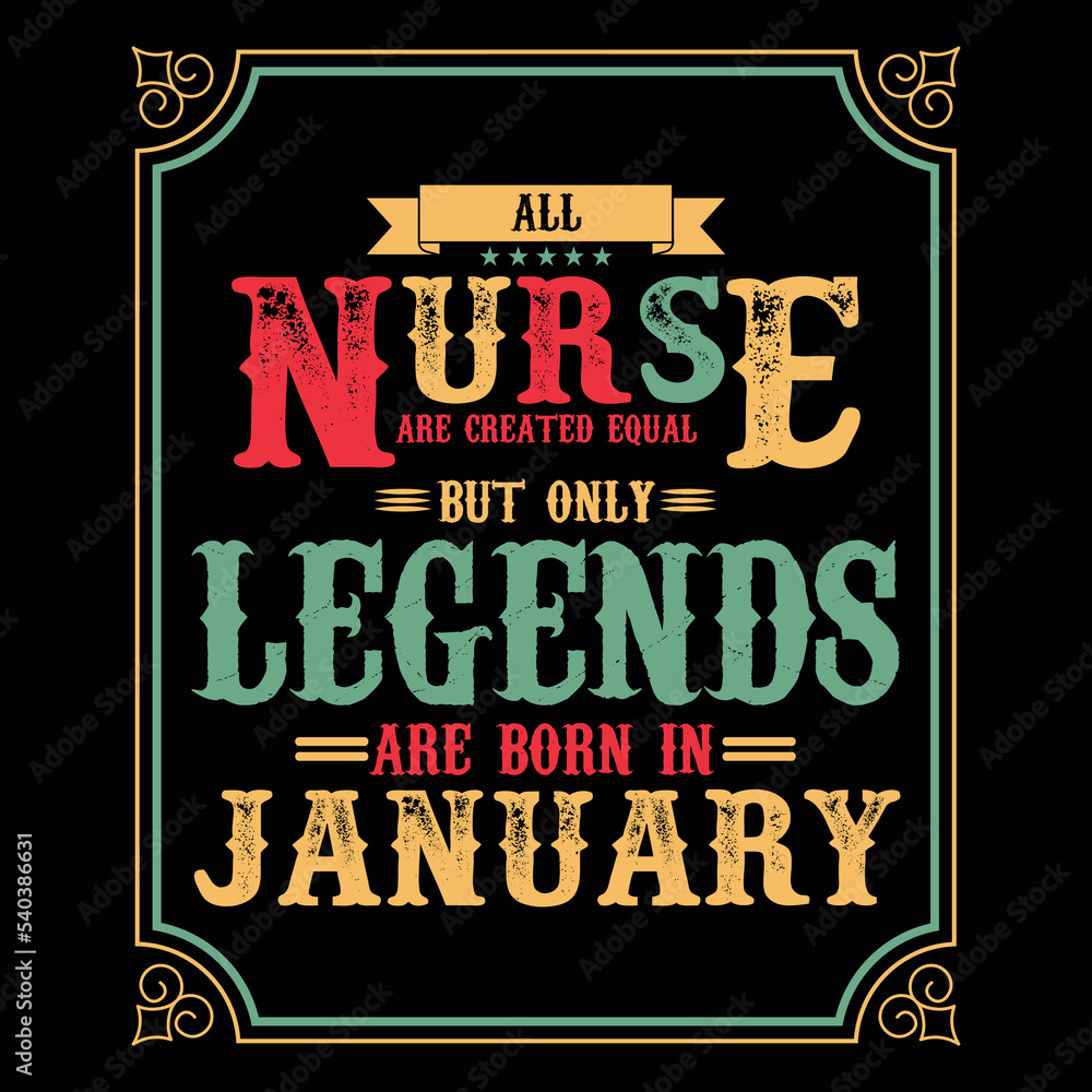 All Nurse are equal but only legends are born in January, Birthday gifts for women or men, Vintage birthday shirts for wives or husbands, anniversary T-shirts for sisters or brother