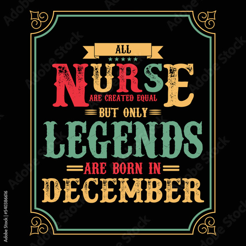 All Nurse are equal but only legends are born in December  Birthday gifts for women or men  Vintage birthday shirts for wives or husbands  anniversary T-shirts for sisters or brother