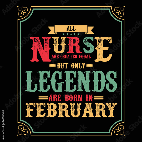 All Nurse are equal but only legends are born in February  Birthday gifts for women or men  Vintage birthday shirts for wives or husbands  anniversary T-shirts for sisters or brother