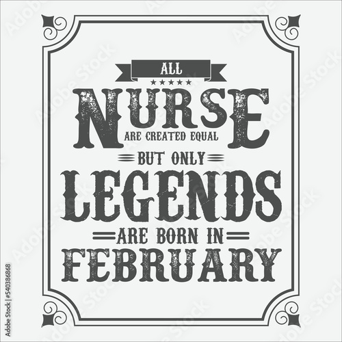 All Nurse are equal but only legends are born in February, Birthday gifts for women or men, Vintage birthday shirts for wives or husbands, anniversary T-shirts for sisters or brother