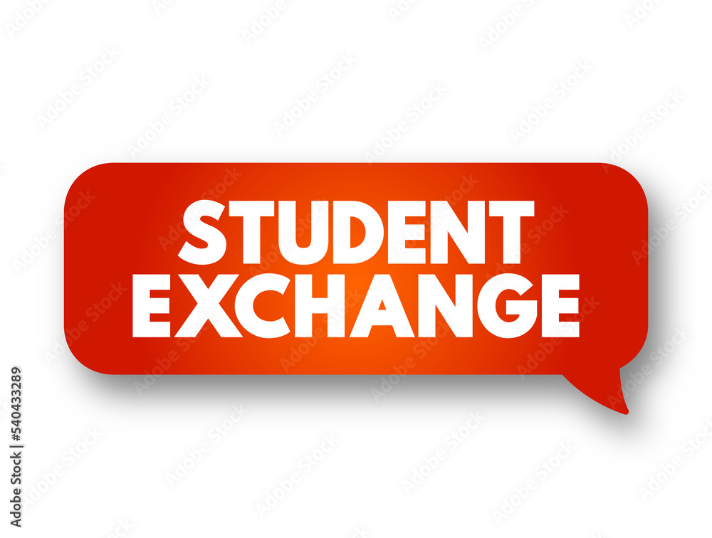 Student Exchange - program in which students from a secondary school or university study abroad at one of their institution's partner institutions, text concept message bubble Student Exchange - program in which students from a secondary school or university study abroad at one of their institution's partner institutions, text concept message bubble