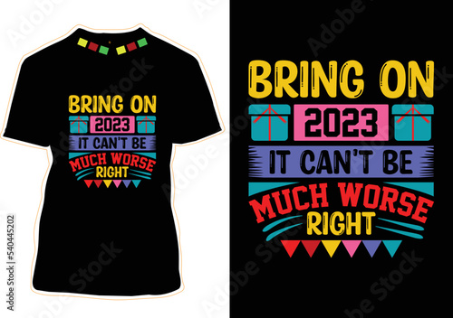 Bring On 2023 It Can't Be Much Worse Right T-shirt Design