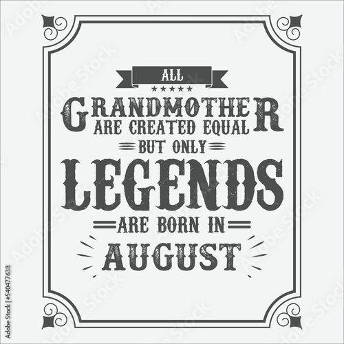 All Grandmother are equal but only legends are born in August, Birthday gifts for women or men, Vintage birthday shirts for wives or husbands, anniversary T-shirts for sisters or brother