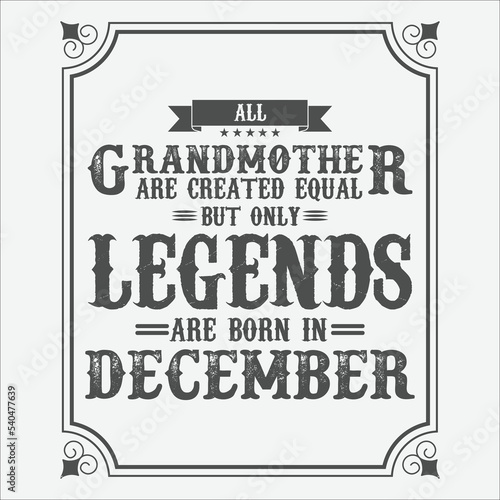 All Grandmother are equal but only legends are born in December, Birthday gifts for women or men, Vintage birthday shirts for wives or husbands, anniversary T-shirts for sisters or brother