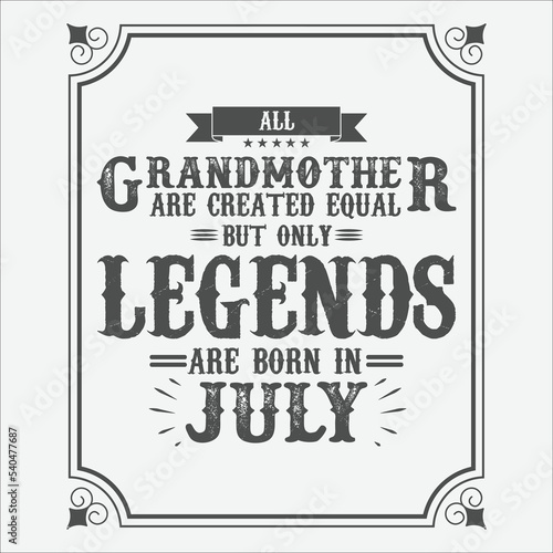 All Grandmother are equal but only legends are born in July, Birthday gifts for women or men, Vintage birthday shirts for wives or husbands, anniversary T-shirts for sisters or brother