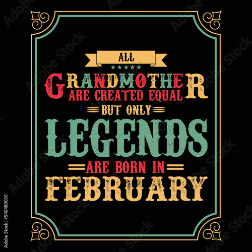 All Grandmother are equal but only legends are born in February, Birthday gifts for women or men, Vintage birthday shirts for wives or husbands, anniversary T-shirts for sisters or brother