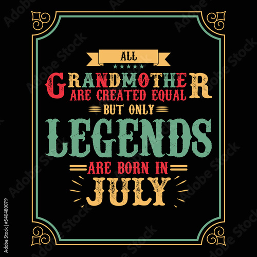 All Grandmother are equal but only legends are born in July  Birthday gifts for women or men  Vintage birthday shirts for wives or husbands  anniversary T-shirts for sisters or brother