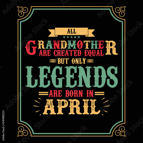 All Grandmother are equal but only legends are born in April  Birthday gifts for women or men  Vintage birthday shirts for wives or husbands  anniversary T-shirts for sisters or brother