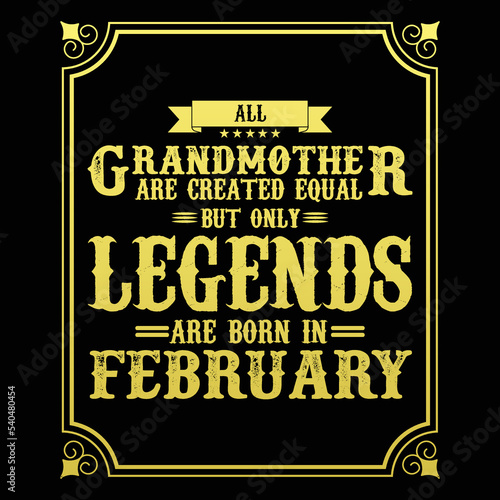 All Grandmother are equal but only legends are born in February, Birthday gifts for women or men, Vintage birthday shirts for wives or husbands, anniversary T-shirts for sisters or brother
