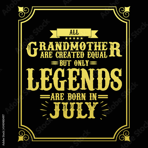 All Grandmother are equal but only legends are born in July, Birthday gifts for women or men, Vintage birthday shirts for wives or husbands, anniversary T-shirts for sisters or brother