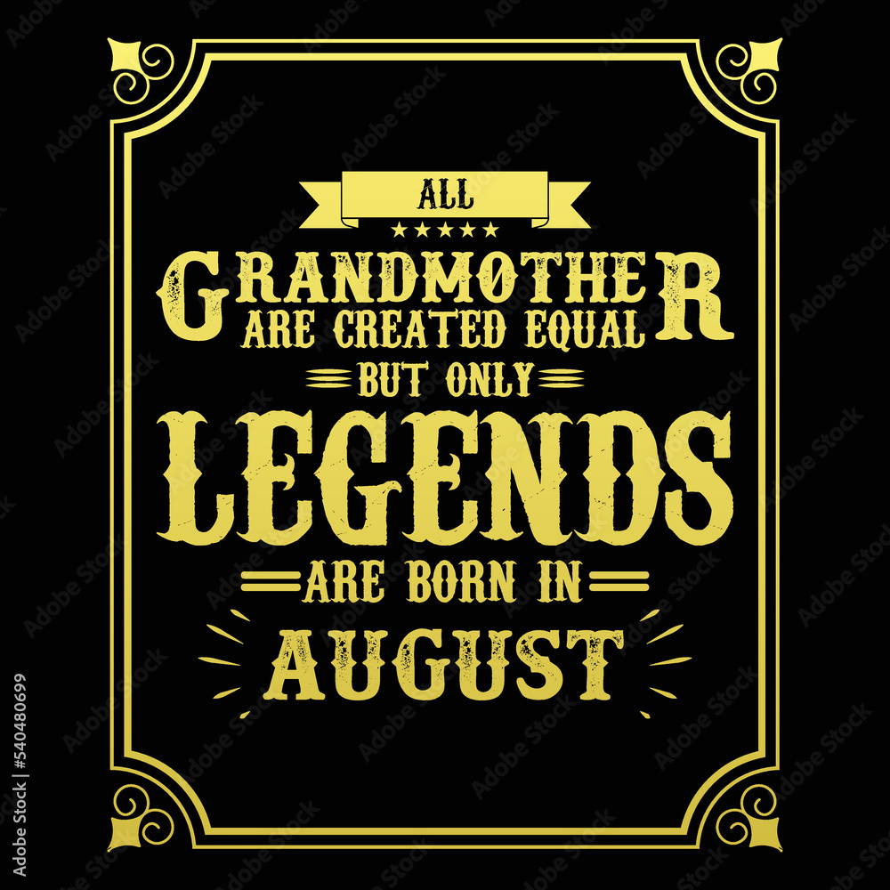 All Grandmother are equal but only legends are born in August, Birthday gifts for women or men, Vintage birthday shirts for wives or husbands, anniversary T-shirts for sisters or brother