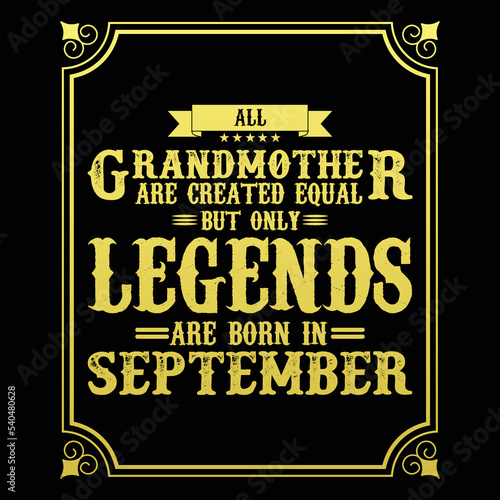 All Grandmother are equal but only legends are born in September, Birthday gifts for women or men, Vintage birthday shirts for wives or husbands, anniversary T-shirts for sisters or brother