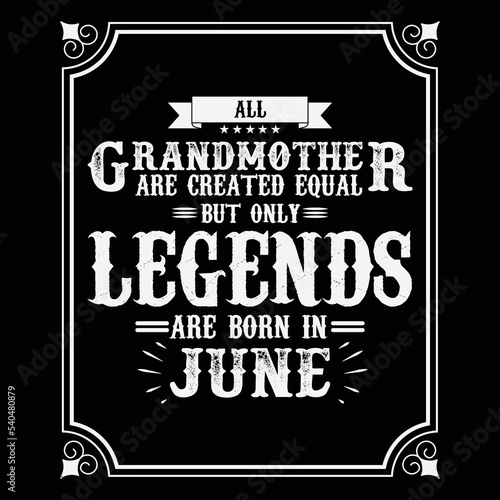 All Grandmother are equal but only legends are born in June, Birthday gifts for women or men, Vintage birthday shirts for wives or husbands, anniversary T-shirts for sisters or brother
