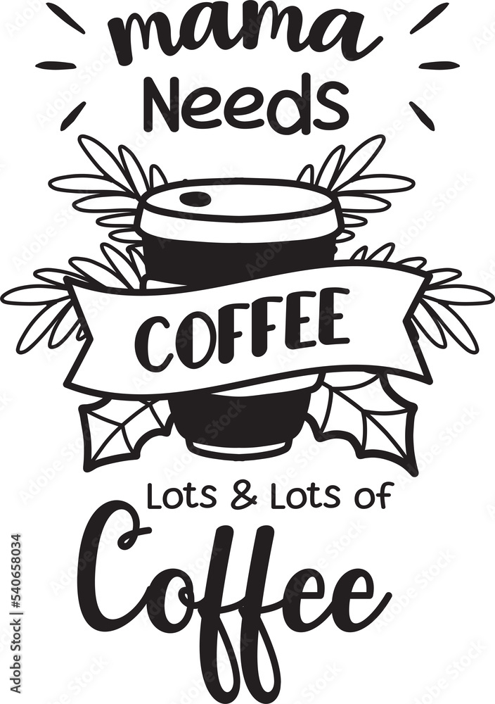 Mama Needs Coffee lettering and coffee quote illustration