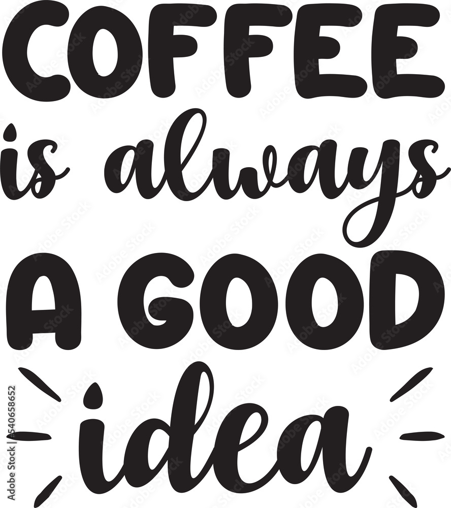 coffee is always a good idea lettering and coffee quote illustration coffee is always a good idea lettering and coffee quote illustration