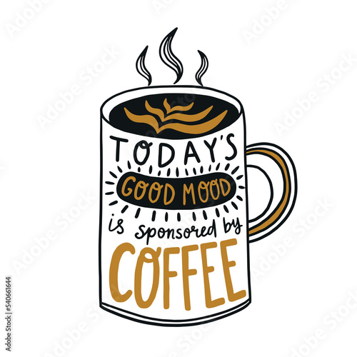 Vector illustration of coffee mug silhouette with lettering "Today good mood is sponsored by coffee" calligraphic hand written poster or print for t-shirt. Coffee collection.