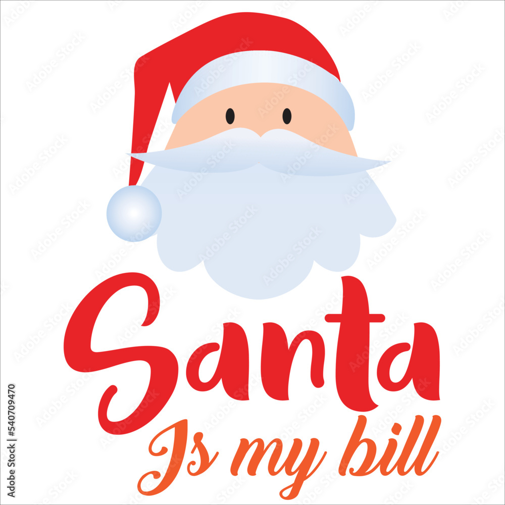 Santa is my bill Merry Christmas shirt print template, funny Xmas shirt design, Santa Claus funny quotes typography design Santa is my bill Merry Christmas shirt print template, funny Xmas shirt design, Santa Claus funny quotes typography design