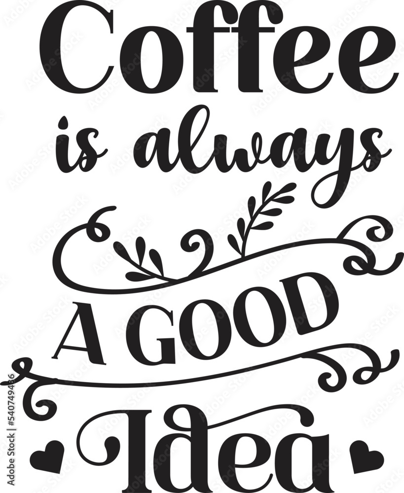 coffee is always a good idea lettering and coffee quote illustration coffee is always a good idea lettering and coffee quote illustration
