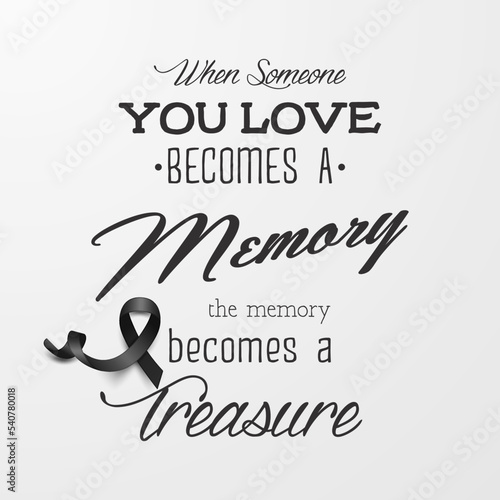 When Someone You Love Becomes a Memory the Memory Becomes a Treasure. Vector Quote Funeral Typographical Background. Design Template for Card Invitation with Black Silk Ribbon