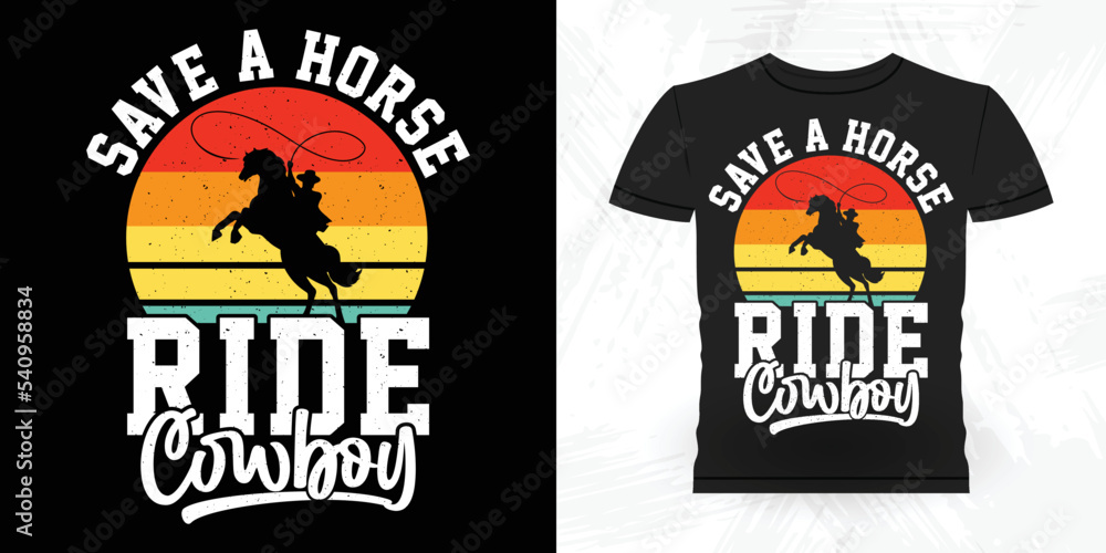 Save A Horse Ride The Cowboy Funny Cowboy Riding Horse Retro Vintage Riding Horse T-shirt Design