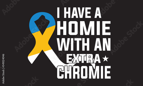 I Have A Homie With An Extra Chromie T-Shirt Design photo