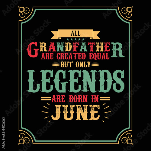 All Grandfather are equal but only legends are born in June, Birthday gifts for women or men, Vintage birthday shirts for wives or husbands, anniversary T-shirts for sisters or brother