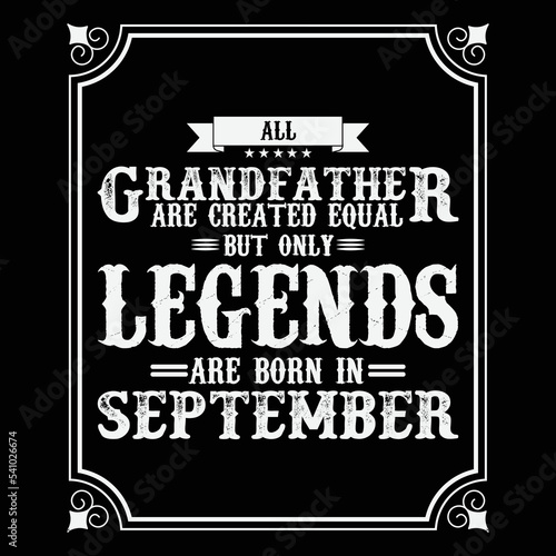 All Grandfather are equal but only legends are born in September, Birthday gifts for women or men, Vintage birthday shirts for wives or husbands, anniversary T-shirts for sisters or brother
