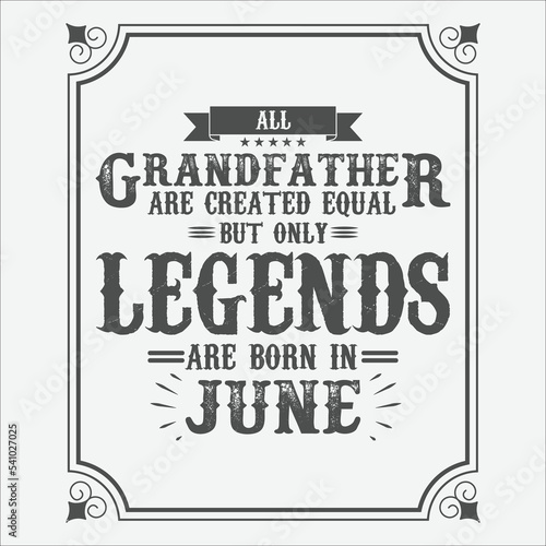 All Grandfather are equal but only legends are born in June, Birthday gifts for women or men, Vintage birthday shirts for wives or husbands, anniversary T-shirts for sisters or brother