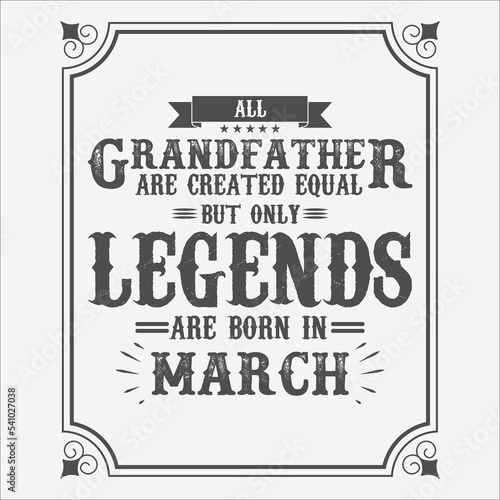 All Grandfather are equal but only legends are born in March, Birthday gifts for women or men, Vintage birthday shirts for wives or husbands, anniversary T-shirts for sisters or brother