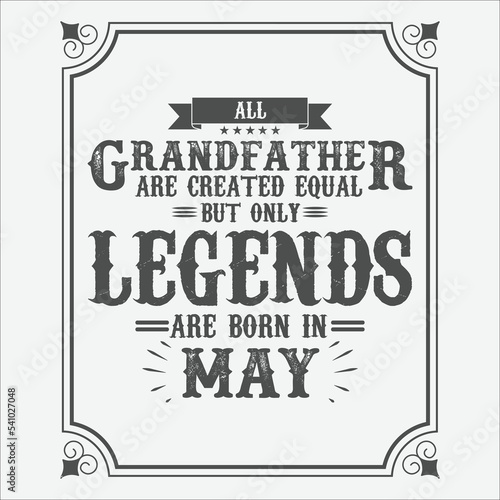 All Grandfather are equal but only legends are born in May, Birthday gifts for women or men, Vintage birthday shirts for wives or husbands, anniversary T-shirts for sisters or brother