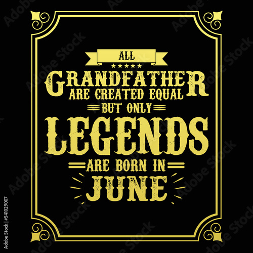 All Grandfather are equal but only legends are born in June, Birthday gifts for women or men, Vintage birthday shirts for wives or husbands, anniversary T-shirts for sisters or brother