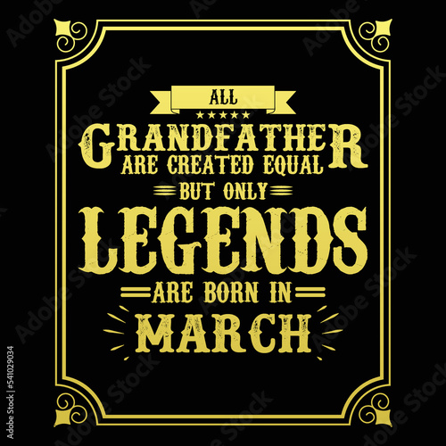 All Grandfather are equal but only legends are born in March, Birthday gifts for women or men, Vintage birthday shirts for wives or husbands, anniversary T-shirts for sisters or brother