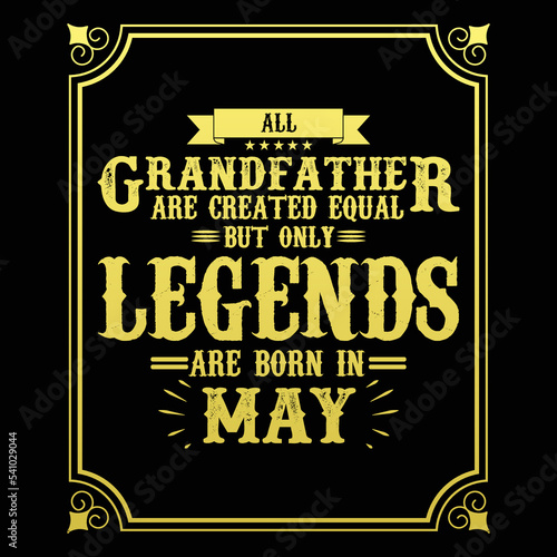 All Grandfather are equal but only legends are born in May, Birthday gifts for women or men, Vintage birthday shirts for wives or husbands, anniversary T-shirts for sisters or brother
