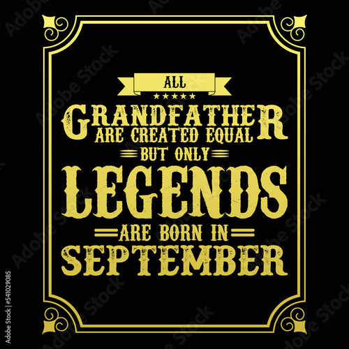 All Grandfather are equal but only legends are born in September, Birthday gifts for women or men, Vintage birthday shirts for wives or husbands, anniversary T-shirts for sisters or brother