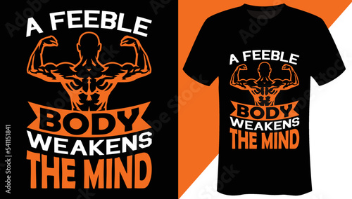 A feeble body weakens the mind Motivational - Fitness - Gym T-Shirt Design