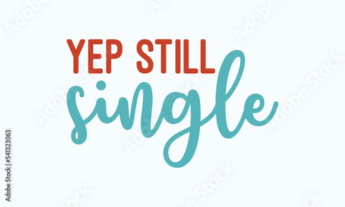 Yep still single - Sarcastic typography svg design, Sports SVG Design, Sports typography t-shirt design, For stickers, Templet, mugs, etc. Vector EPS Editable Files.