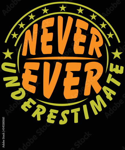 Never ever underestimate typography vector t-shirt design.