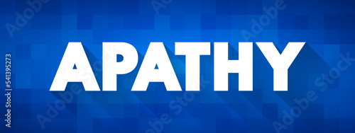 Apathy is a lack of feeling, emotion, interest, or concern about something, text concept for presentations and reports