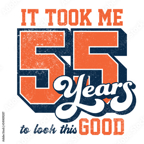 It took me 55 years to look this good - Tee Design For Printing