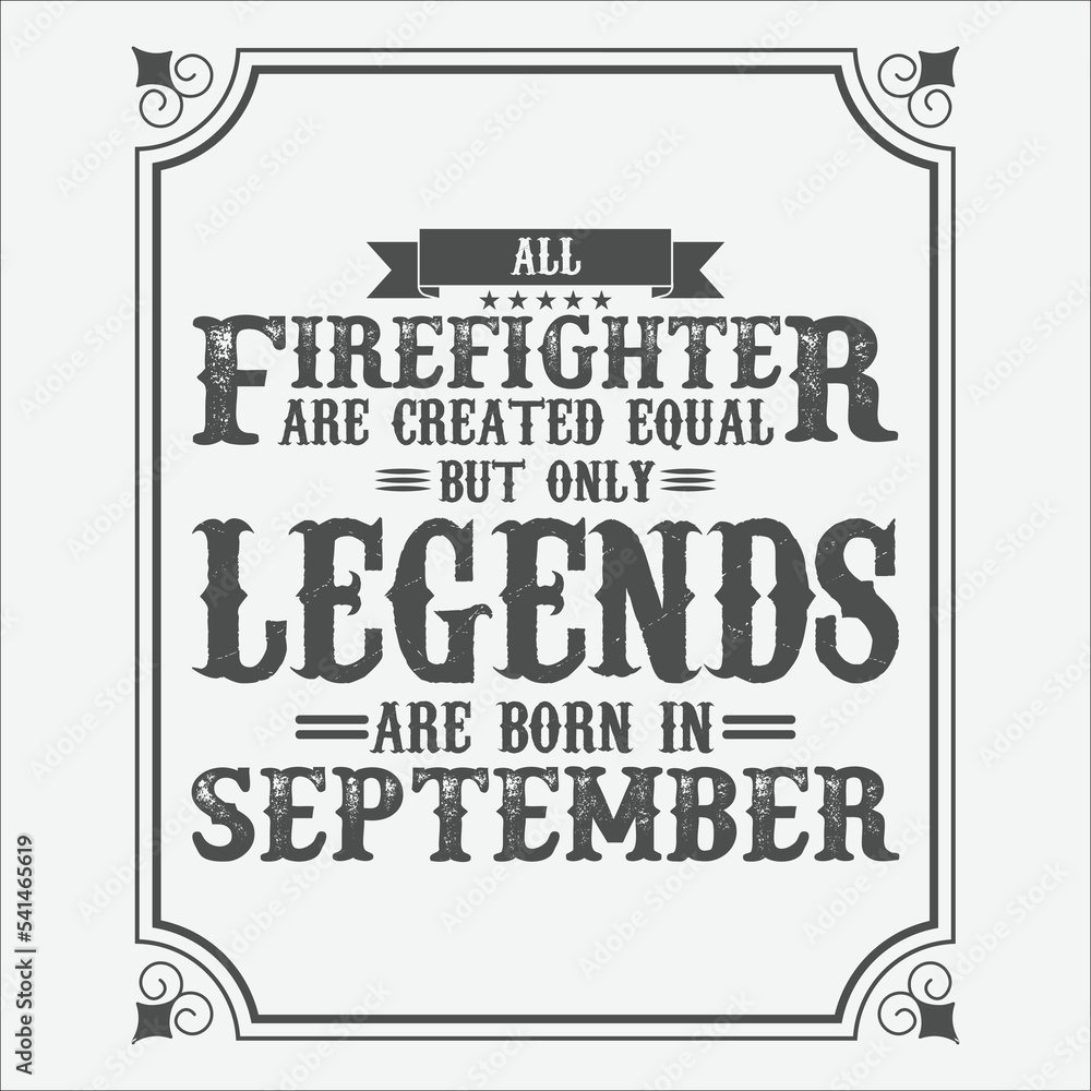All Firefighter are equal but only legends are born in September, Birthday gifts for women or men, Vintage birthday shirts for wives or husbands, anniversary T-shirts for sisters or brother
