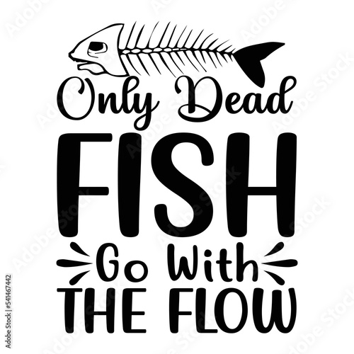 only dead fish go with the flow