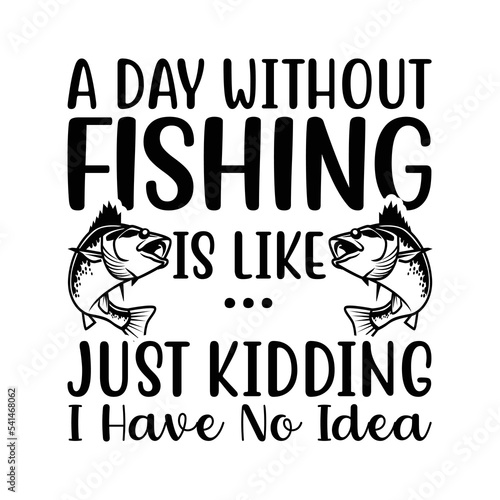 a day without fishing is like t-shirt design
