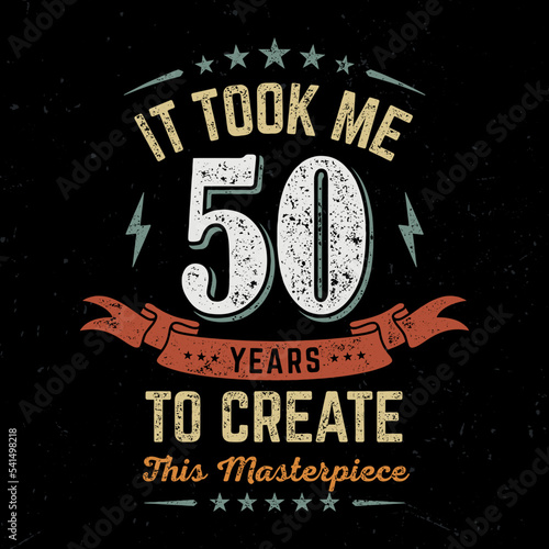 It took me 50 Years To Create This Masterpeace - Tee Design For Printing