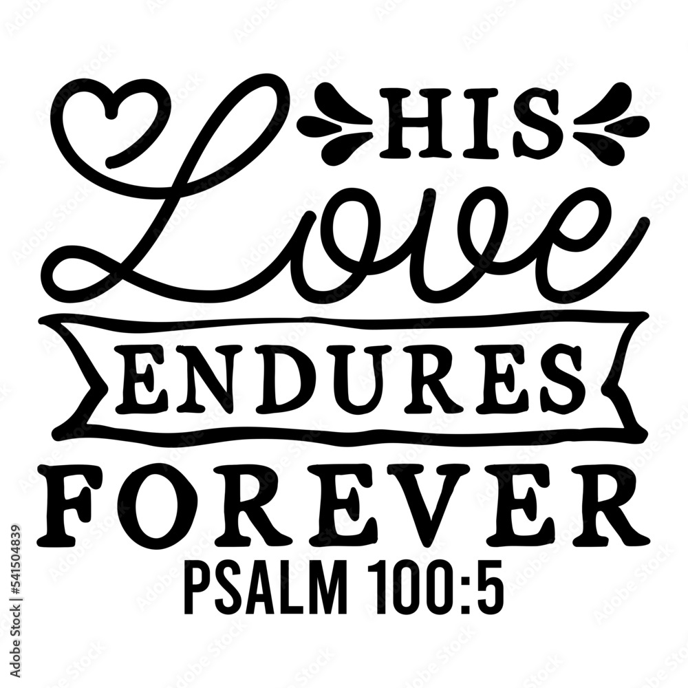 His Love Endures Forever Psalm 100:5 His Love Endures Forever Psalm 100:5
