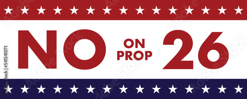midterm elections , Vote NO on prop 26 - NO on Proposition 26