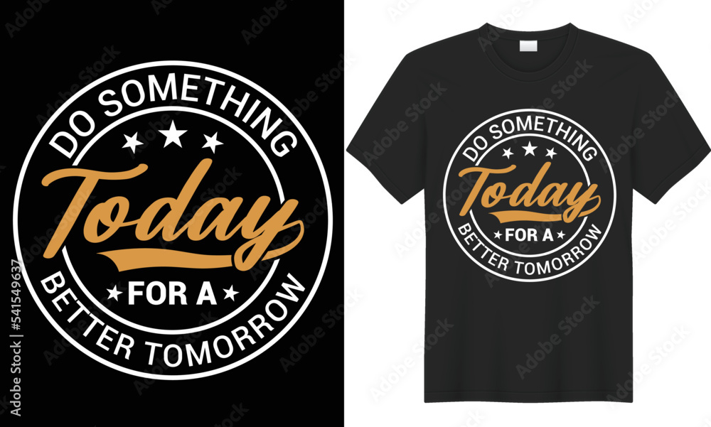 High-quality Do Something Today For A Better Tomorrow T-shirt Design Vector Illustration High-quality Do Something Today For A Better Tomorrow T-shirt Design Vector Illustration