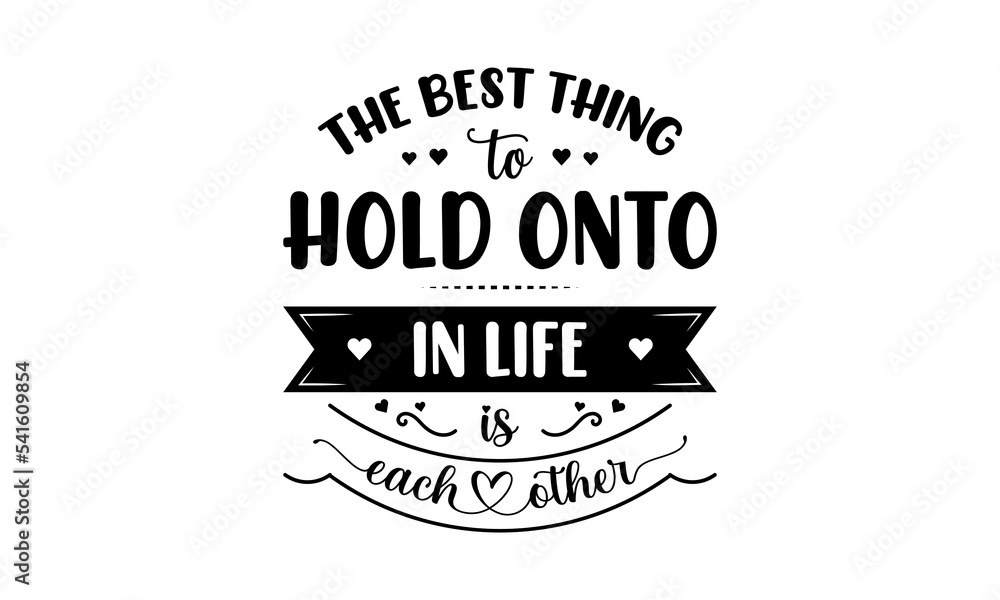 The best thing to hold onto in life is each other - Love quotes or valentine's day lettering t-shirt design, SVG cut files, Calligraphy for posters, Hand drawn typography The best thing to hold onto in life is each other - Love quotes or valentine's day lettering t-shirt design, SVG cut files, Calligraphy for posters, Hand drawn typography